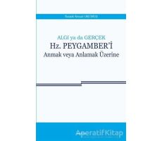 Algı ya da Gerçek: Hz. Peygamberi Anmak veya Anlamak Üzerine