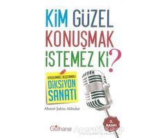 Kim Güzel Konuşmak İstemez Ki? - Ahmet Şahin Akbulut - Gülhane Yayınları