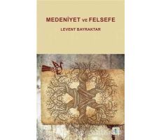 Medeniyet ve Felsefe - Levent Bayraktar - Aktif Düşünce Yayınları