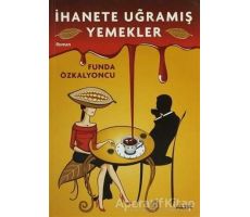 İhanete Uğramış Yemekler - Funda Özkalyoncu - Alfa Yayınları