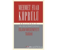İslam Medeniyeti Tarihi - Mehmet Fuad Köprülü Külliyatı 2 - Wilhelm Barthold - Alfa Yayınları