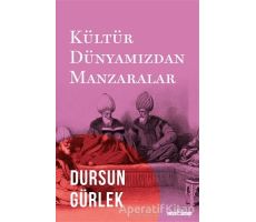 Kültür Dünyamızdan Manzaralar - Dursun Gürlek - Timaş Yayınları