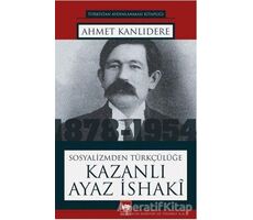 Sosyalizmden Türkçülüğe Kazanlı Ayaz İshaki - Ahmet Kanlıdere - Ötüken Neşriyat