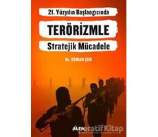 21. Yüzyılın Başlangıcında Terörizmle Stratejik Mücadele - Osman Şen - Alfa Yayınları