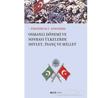 Osmanlı Dönemi ve Sonrası Ülkelerde Devlet, İnanç ve Millet - Frederick F.Anscombe - Alfa Yayınları