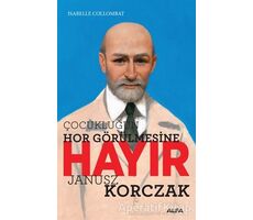 Çocukluğun Hor Görülmesine Hayır - Janusz Korczak - Isabelle Collombat - Alfa Yayınları