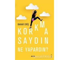 Korkmasaydın Ne Yapardın? - Bahar Eriş - Alfa Yayınları