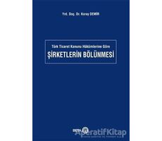 Türk Ticaret Kanunu Hükümlerine Göre Şirketlerin Bölünmesi - Koray Demir - Beta Yayınevi