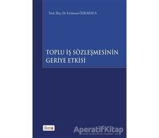 Toplu İş Sözleşmesinin Geriye Etkisi - Ercüment Özkaraca - Beta Yayınevi