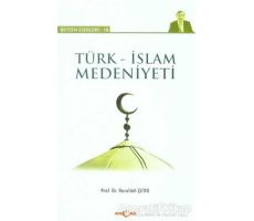 Türk - İslam Medeniyeti - Nurullah Çetin - Akçağ Yayınları