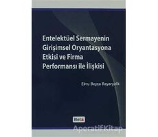 Entelektüel Sermayenin Girişimsel Oryantasyona Etkisi ve Firma Performansı ile İlişkisi