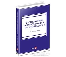 İş Sözleşmesinin İşveren Tarafından Haklı Nedenle Feshi - Fatma Burcu Savaş - Beta Yayınevi