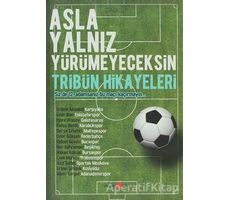 Asla Yalnız Yürümeyeceksin - Tribün Hikayeleri - Erdem Aksakal - Okuyan Us Yayınları