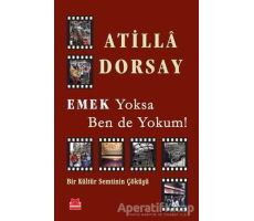 Emek Yoksa Ben de Yokum! - Atilla Dorsay - Kırmızı Kedi Yayınevi