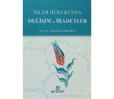 İslam Hukukunda Değişim ve İbadetler - Abdullah Kahraman - Ensar Neşriyat