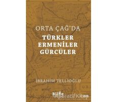 Orta Çağda Türkler Ermeniler Gürcüler - İbrahim Tellioğlu - Bilge Kültür Sanat