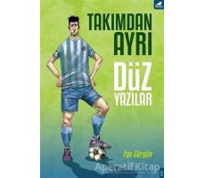 Takımdan Ayrı Düz Yazılar - Ege Görgün - Kara Karga Yayınları