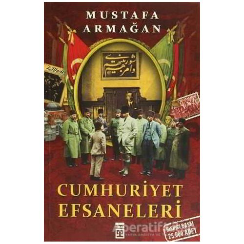 Cumhuriyet Efsaneleri - Mustafa Armağan - Timaş Yayınları