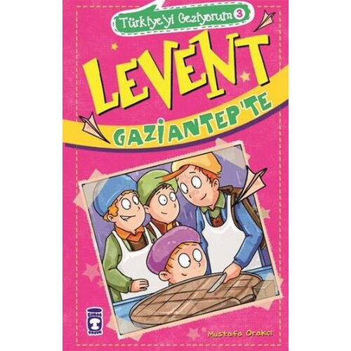Levent Gaziantepte - Türkiyeyi Geziyorum 3 - Mustafa Orakçı - Timaş Çocuk
