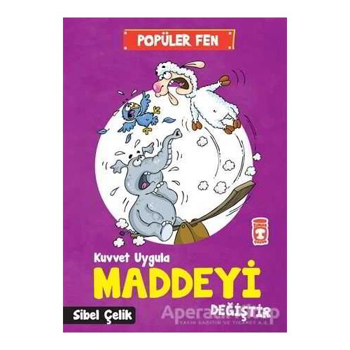 Popüler Fen - Kuvvet Uygula Maddeyi Değiştir - Sibel Çelik - Timaş Çocuk