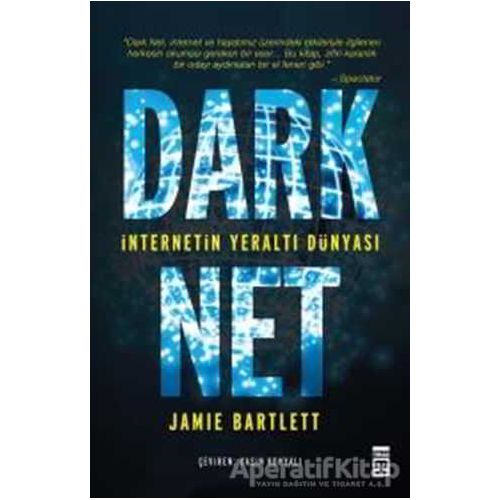 Dark Net: İnternetin Yeraltı Dünyası - Jamie Bartlett - Timaş Yayınları