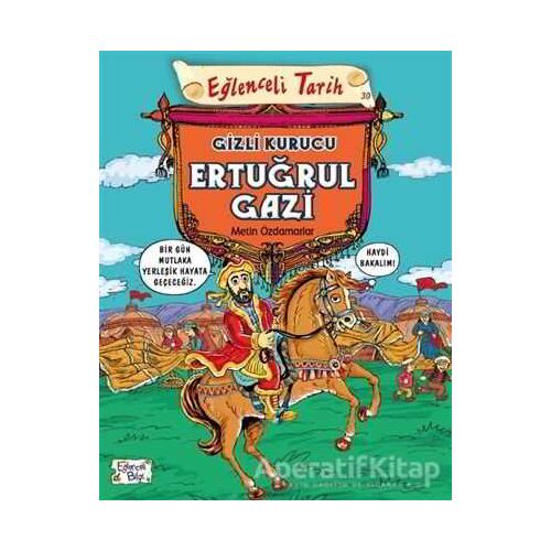 Eğlenceli Tarih 30 - Gizli Kurucu Ertuğrul Gazi - Metin Özdamarlar - Eğlenceli Bilgi Yayınları