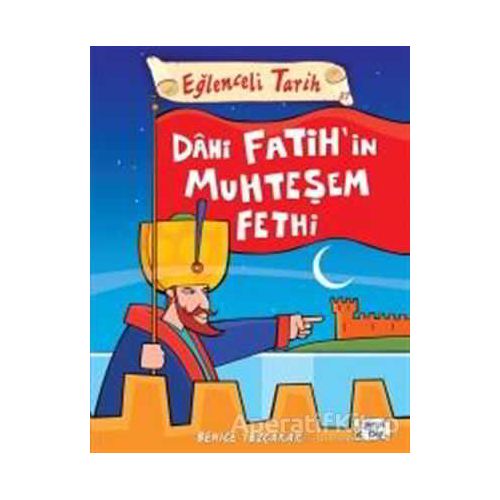 Dahi Fatihin Muhteşem Fethi - Eğlenceli Tarih - Behice Tezçakar - Eğlenceli Bilgi Yayınları