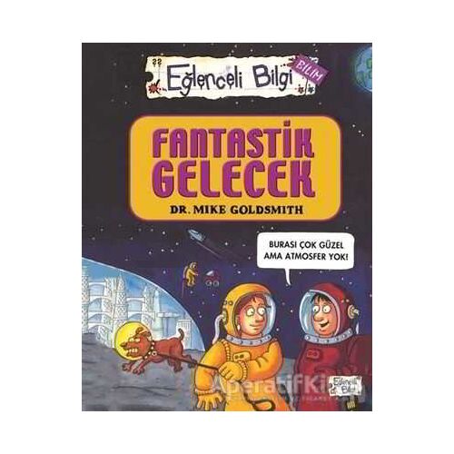 Fantastik Gelecek - Eğlenceli Bilgi Bilim 52 - Mike Goldsmith - Eğlenceli Bilgi Yayınları