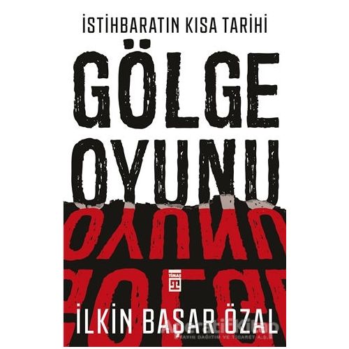 İstihbaratın Kısa Tarihi: Gölge Oyunu - İlkin Başar Özal - Timaş Yayınları