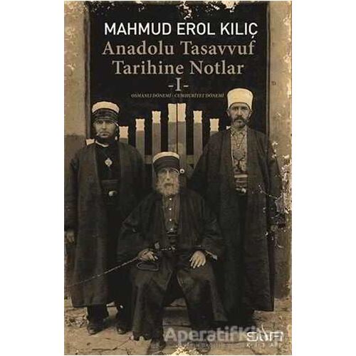 Anadolu Tasavvuf Tarihine Notlar - 1 - Mahmud Erol Kılıç - Sufi Kitap