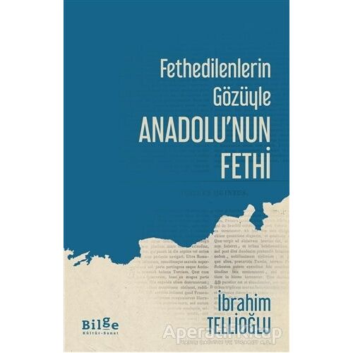 Fethedilenlerin Gözüyle Anadolu’nun Fethi - İbrahim Tellioğlu - Bilge Kültür Sanat