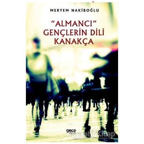 Almancı Gençlerin Dili Kanakça - Meryem Nakiboğlu - Gece Kitaplığı