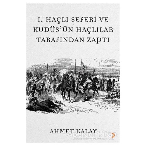 1. Haçlı Seferi ve Kudüsün Haçlılar Tarafından Zaptı - Ahmet Kalay - Cinius Yayınları