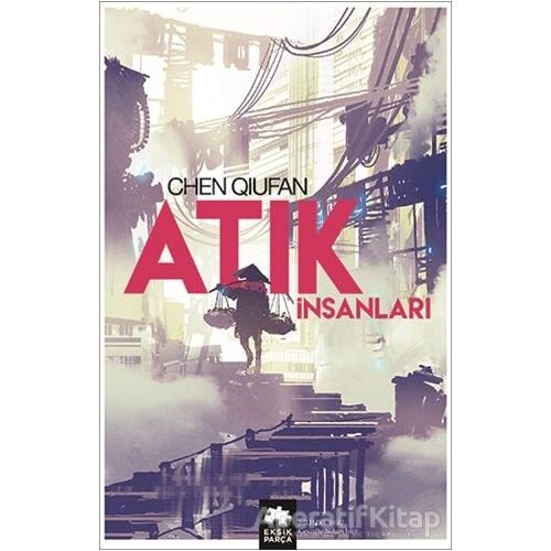 Atık İnsanları - Chen Qiufan - Eksik Parça Yayınları