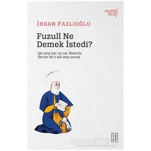 Fuzuli Ne Demek İstedi? - İhsan Fazlıoğlu - Ketebe Yayınları