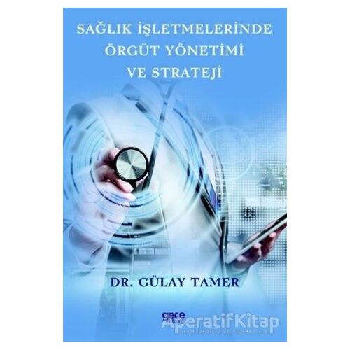 Sağlık İşletmelerinde Örgüt Yönetimi ve Strateji - Gülay Tamer - Gece Kitaplığı