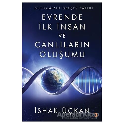 Dünyamızın Gerçek Tarihi - Evrende İlk İnsan ve Canlıların Oluşumu - İshak Üçkan - Cinius Yayınları