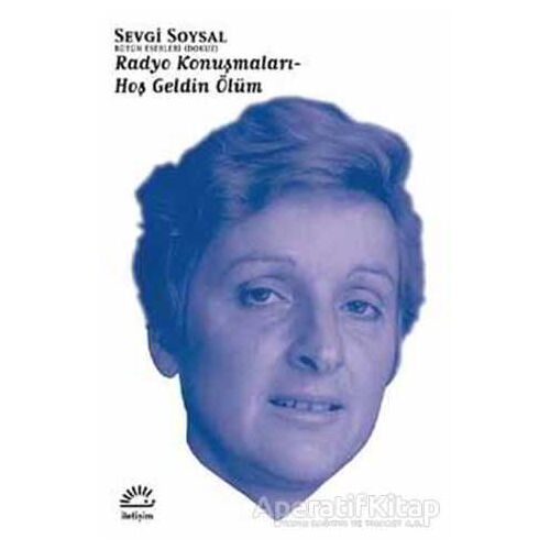 Radyo Konuşmaları - Hoş Geldin Ölüm - Sevgi Soysal - İletişim Yayınevi