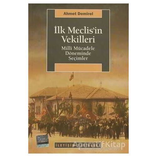 İlk Meclis’in Vekilleri - Ahmet Demirel - İletişim Yayınevi