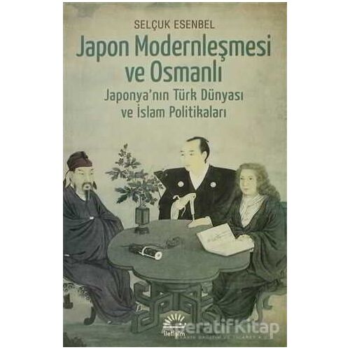 Japon Modernleşmesi ve Osmanlı - Selçuk Esenbel - İletişim Yayınevi