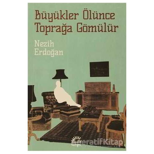 Büyükler Ölünce Toprağa Gömülür - Nezih Erdoğan - İletişim Yayınevi