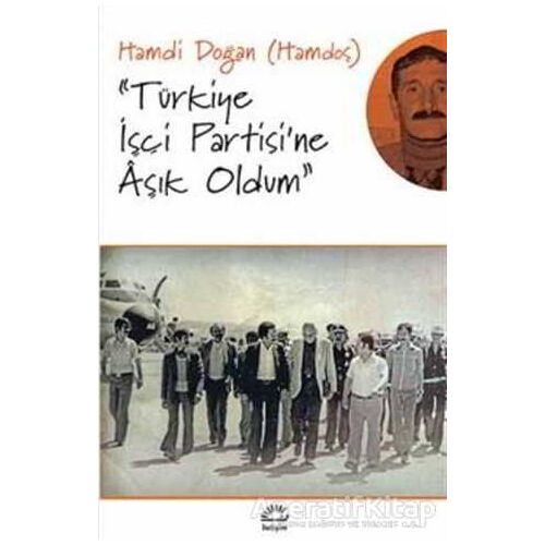 Türkiye İşçi Partisine Aşık Oldum - Hamdi Doğan - İletişim Yayınevi