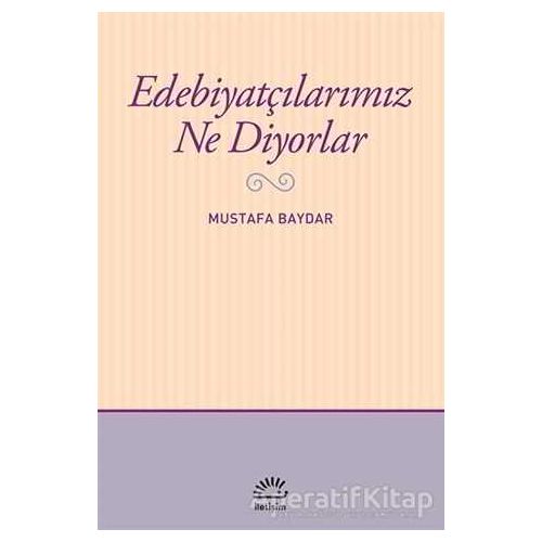 Edebiyatçılarımız Ne Diyorlar - Mustafa Baydar - İletişim Yayınevi