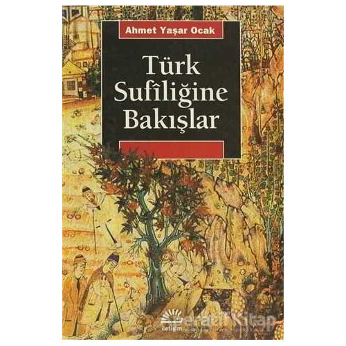 Türk Sufiliğine Bakışlar - Ahmet Yaşar Ocak - İletişim Yayınevi