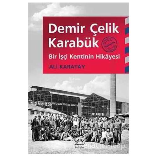 Demir Çelik Karabük - Ali Karatay - İletişim Yayınevi