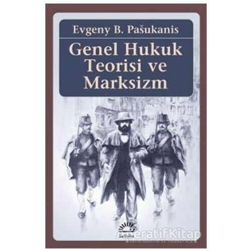 Genel Hukuk Teorisi ve Marksizm - Evgeny B. Pasukanis - İletişim Yayınevi