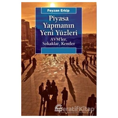 Piyasa Yapmanın Yeni Yüzleri - Feyzan Erkip - İletişim Yayınevi