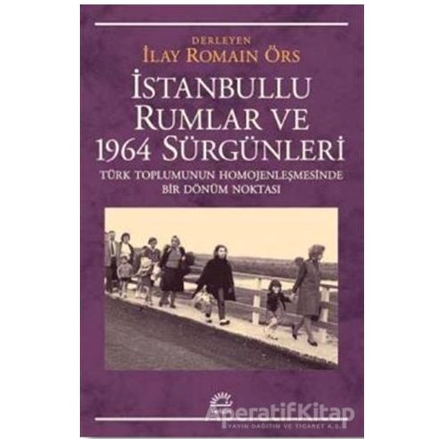 İstanbullu Rumlar ve 1964 Sürgünleri - İlay Romain Örs - İletişim Yayınevi