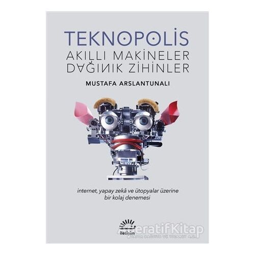 Teknopolis Akıllı Makineler Dağınık Zihinler - Mustafa Arslantunalı - İletişim Yayınevi