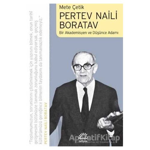 Pertev Naili Boratav Bir Akademisyen ve Düşünce Adamı - Mete Çetik - İletişim Yayınevi